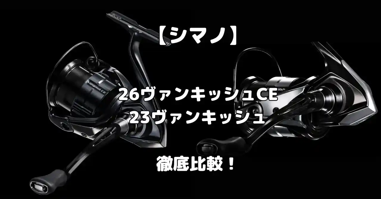 シマノの26ヴァンキッシュCEと23ヴァンキッシュ比較記事のアイキャッチ画像